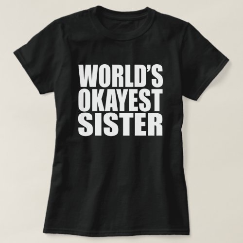 WORLDS OKAYEST SISTER T_Shirt