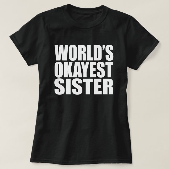 WORLD'S OKAYEST SISTER T-Shirt (Design Front)