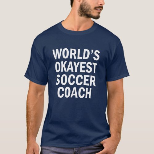 Worlds Okayest Soccer Coach funny mens shirt