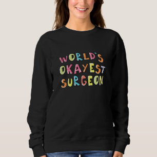 Worlds Okayest Surgeon Funny Coworker Idea Sweatshirt