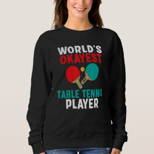 Worlds okayest Table Tennis Player Sweatshirt