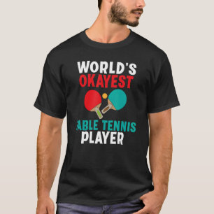 Worlds okayest Table Tennis Player T-Shirt