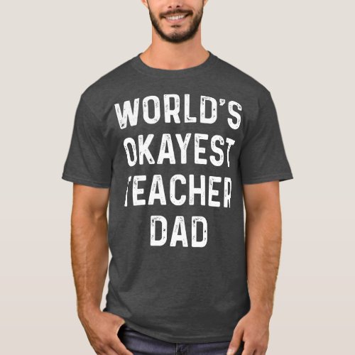 Worlds Okayest Teacher Dad Proud Teacher T Shirts 