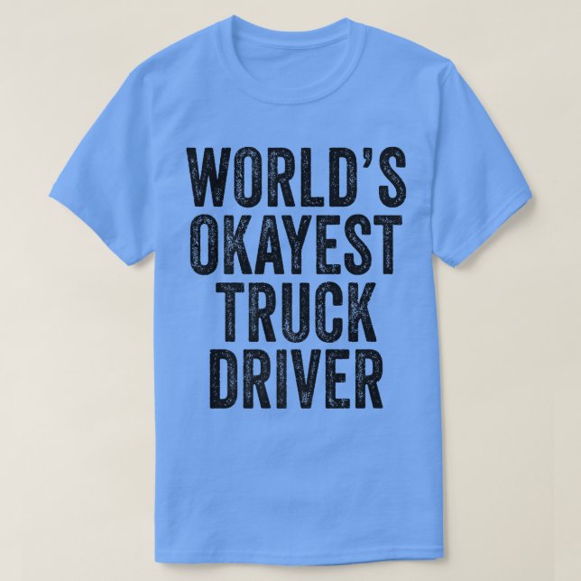 World's Okayest Truck Driver Semi-trailer Trucker  T-Shirt (Design Front)