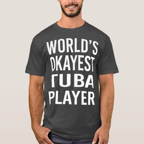 Worlds Okayest Tuba Player Funny  Best Music T_Shirt