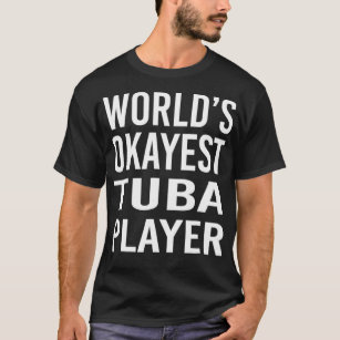 Worlds Okayest Tuba Player Funny  Best Music T-Shirt