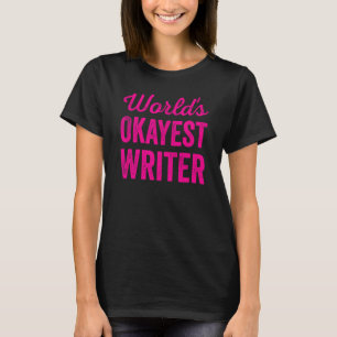 Worlds Okayest Writer Funny Sarcastic Author Writi T-Shirt
