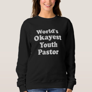 World's Okayest Youth Pastor Funny Sarcastic Humor Sweatshirt
