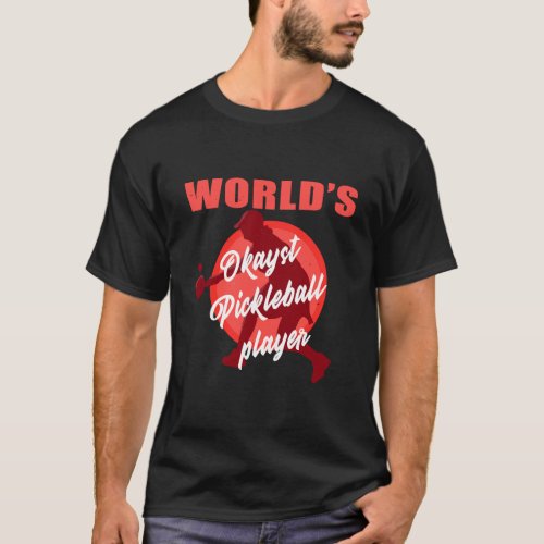 WorldS Okayst Pickelball Player Funny Pickleballe T_Shirt