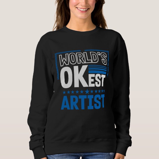 Worlds OKest Artist  Humor Designer Work Coworker Sweatshirt (Front)