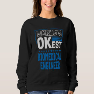 Worlds OKest Biomedical Engineer Engineering Humor Sweatshirt