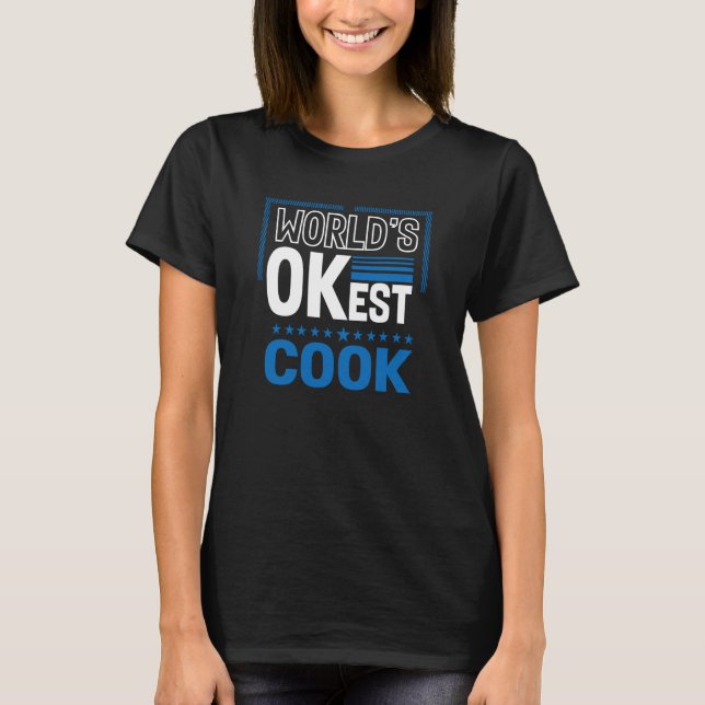 Worlds OKest Cook Chef Humor Culinary Artist Work T-Shirt (Front)