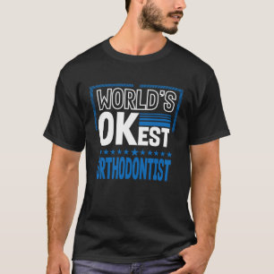 Worlds OKest Orthodontist  Orthodontics Humor T-Shirt