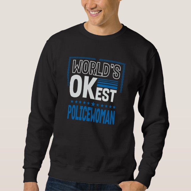 Worlds OKest Policewoman Cops Humor Police Officer Sweatshirt (Front)