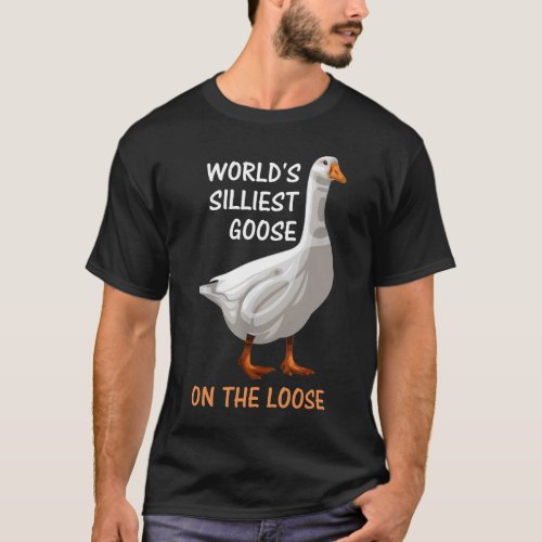 Worlds Silliest Goose On The Loose Funny Silly T_Shirt