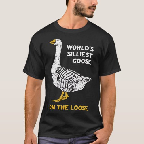 Worlds Silliest Goose On The Loose Funny T_Shirt