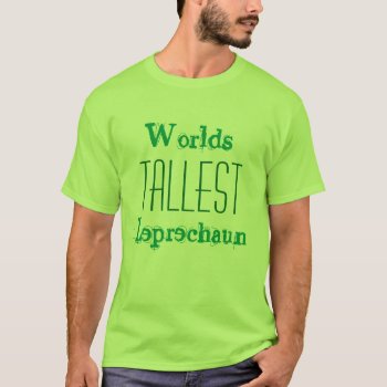 Worlds Tallest Leprechaun Tee by Missed_Approach at Zazzle