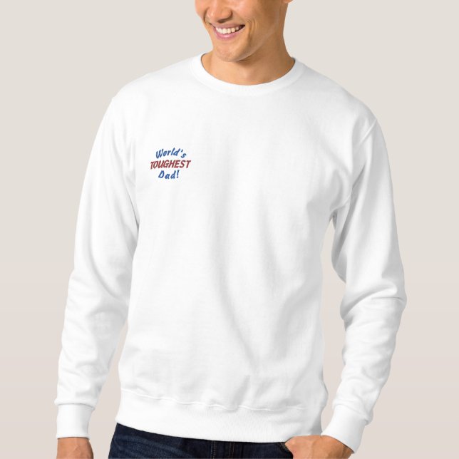World's, TOUGHEST, Dad!SweatShirt Embroidered Sweatshirt (Front)
