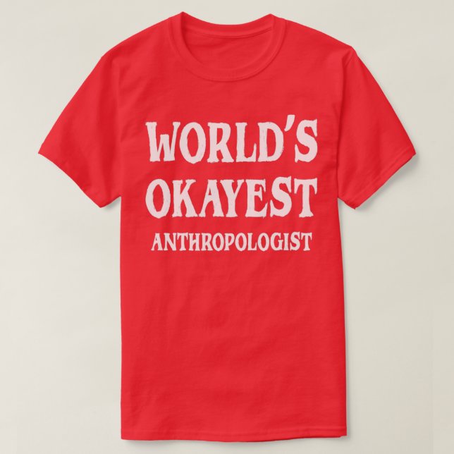Worldx27s Okayest Anthropologist 5 T-Shirt (Design Front)