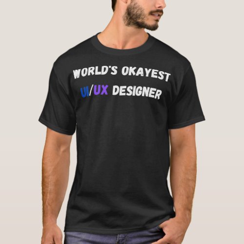 Worldx27s Okayest UIUX Designer T_Shirt