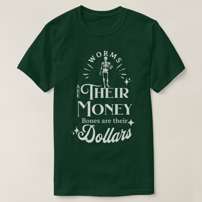 Worms are their money bones are their dollars T-Shirt (Design Front)