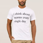 worms every day T-Shirt<br><div class="desc">worms every NIGHT</div>