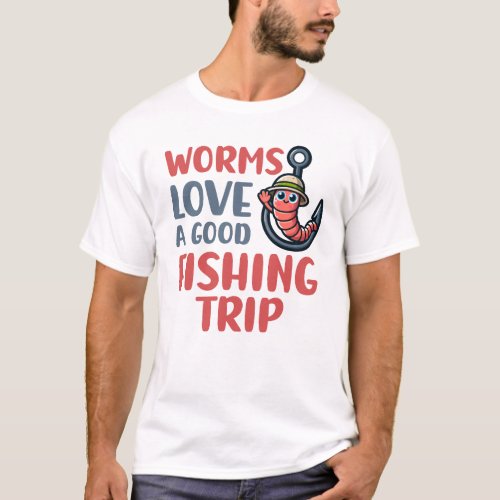 worms love a good fishing trip T_shirt
