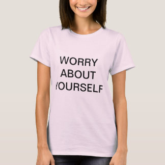 WORRY ABOUT YOURSELF T-Shirt