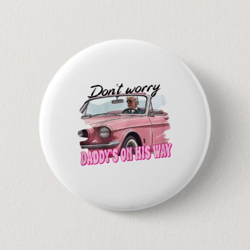 Worry Daddys On His Way Funny Trump In Pink Car 20 Button