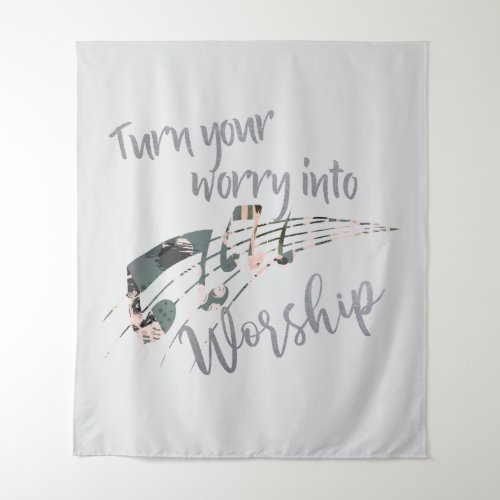 Worry into Worship  Tapestry