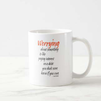 Worrying about something is like paying interest coffee mug