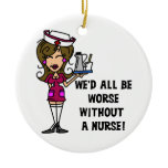 Worse Without a Nurse Ceramic Ornament