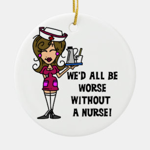 Worse Without a Nurse Ceramic Ornament