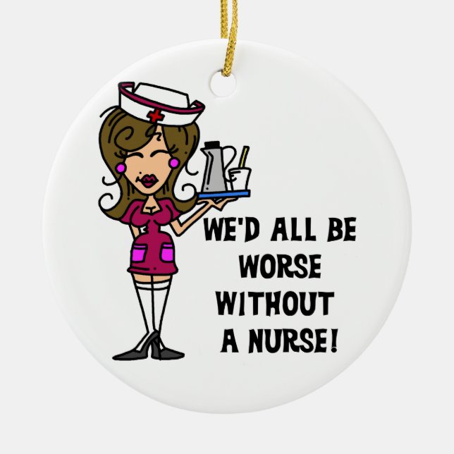 Worse Without a Nurse Ceramic Ornament (Front)