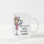 Worse Without a Nurse Frosted Glass Coffee Mug
