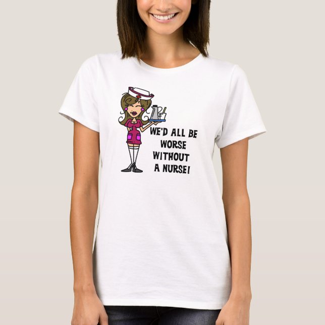 Worse Without a Nurse T-Shirt (Front)