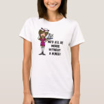 Worse Without a Nurse T-Shirt