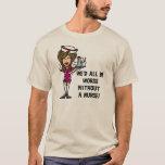 Worse Without a Nurse T-Shirt