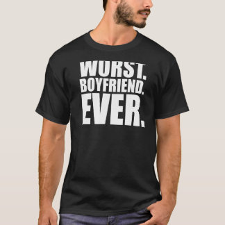 Worst Boyfriend Ever - Bad Boy Friend 1 T-Shirt