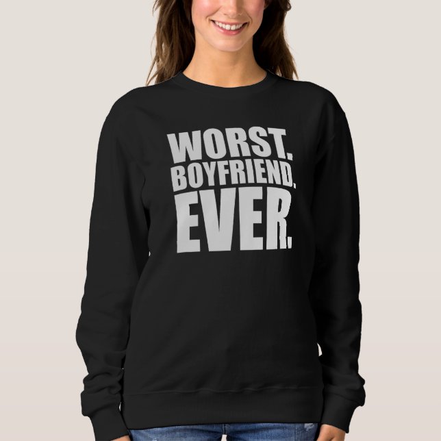 Worst Boyfriend Ever - Bad Boy Friend Sweatshirt (Front)