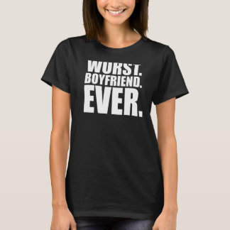 Worst Boyfriend Ever - Bad Boy Friend T-Shirt