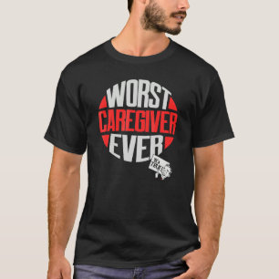 Worst Caregiver Ever a  Caregiver T-Shirt