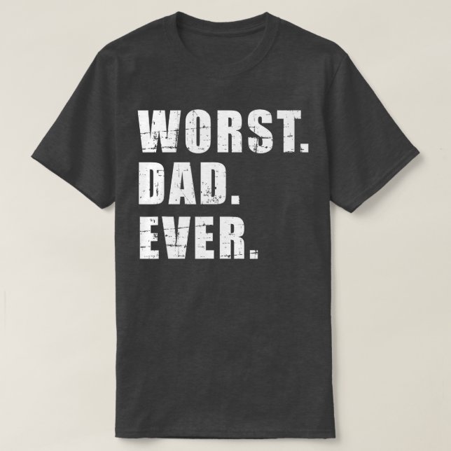 Worst dad ever funny father's day gift  T-Shirt (Design Front)