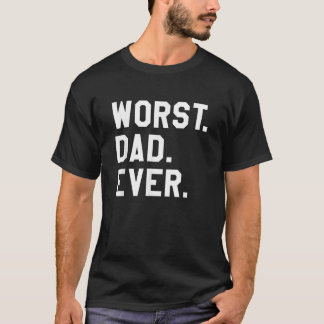 Worst Dad Ever Funny Sarcastic Fathers Day T-Shirt