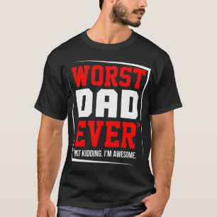 worst dad ever T-Shirt