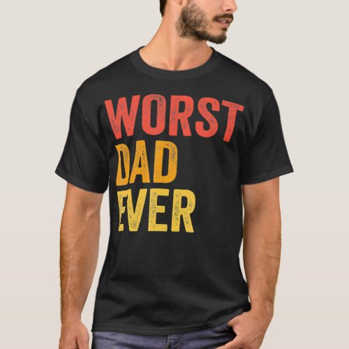 Worst Dad Ever Terrible Bad Father Funny  T_Shirt
