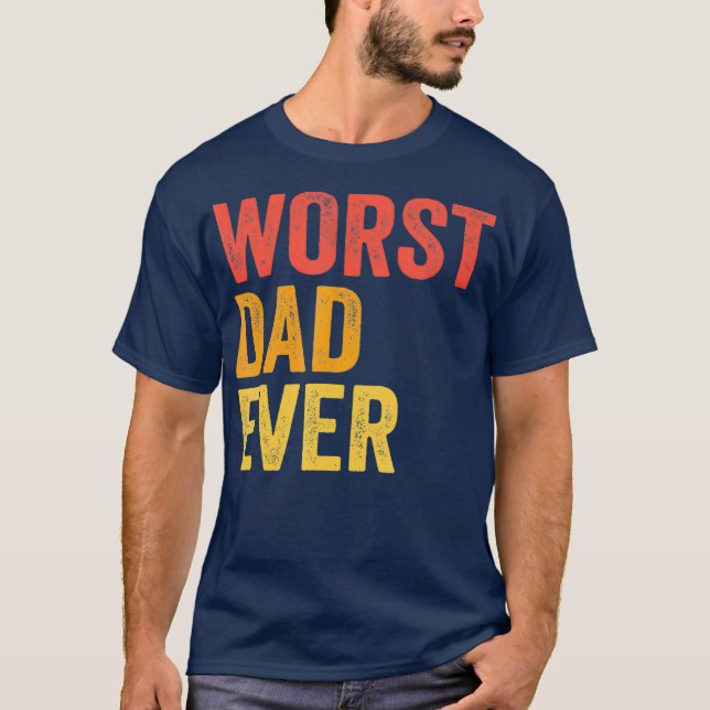 Worst Dad Ever Terrible Bad Father Funny T-Shirt (Front)