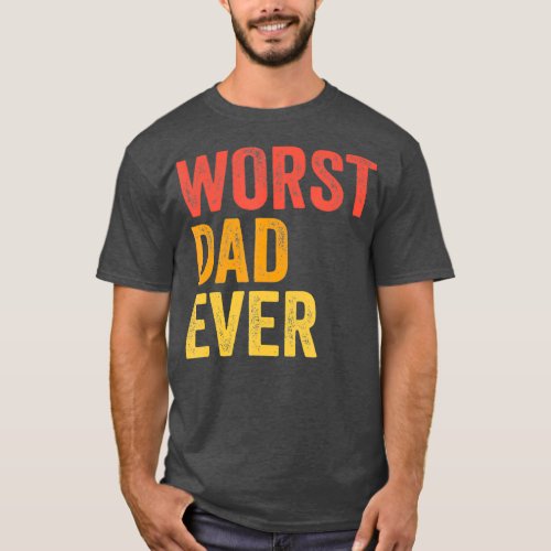 Worst Dad Ever Terrible Bad Father Funny T_Shirt