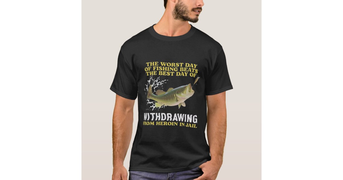 Worst Day Of Fishing, Funny Shirt, Funny Fishing S T-Shirt