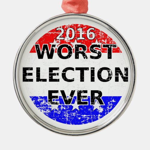 Worst Election Ever Metal Ornament